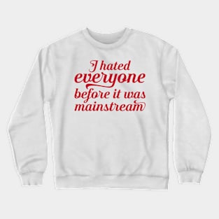 I hated everyone before it was mainstream Crewneck Sweatshirt